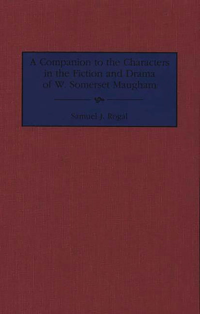 A Companion to the Characters in the Fiction and Drama of W. Somerset Maugham: