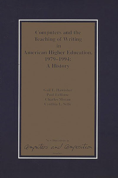Computers and the Teaching of Writing in American Higher Education, 1979-1994: A History (New Directions in Computers and Composition Studies)