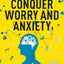 Conquer Worry and Anxiety: The Secret to Mastering Your Mind