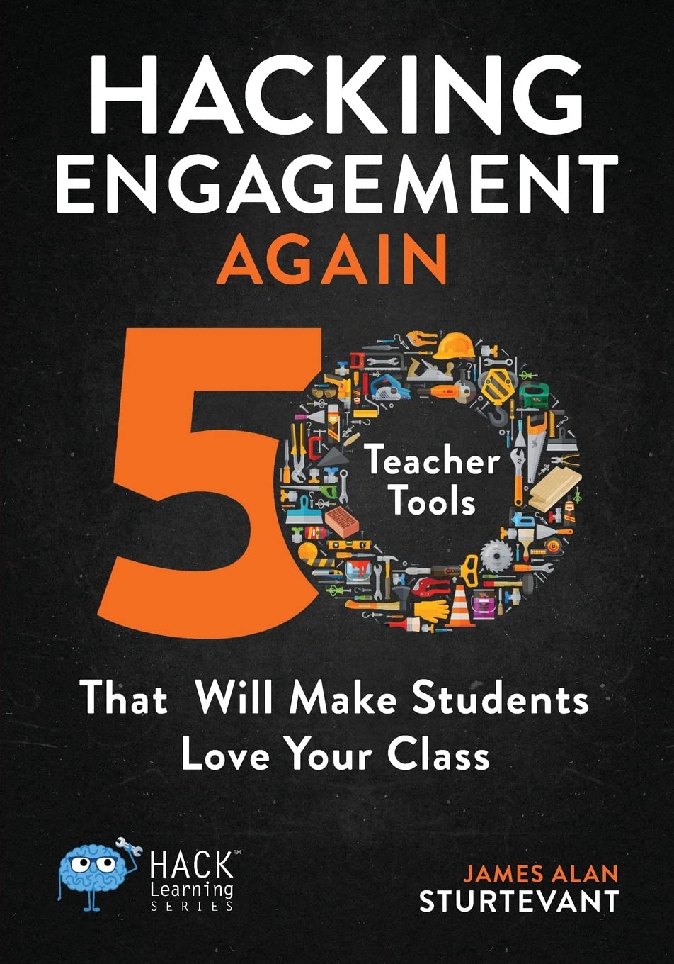 Hacking Engagement Again: 50 Teacher Tools That Will Make Students Love Your Class (Hack Learning Series)