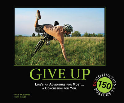 Give Up: Life's an Adventure for Most... a Concussion for You.: 150 Demotivation Posters