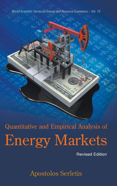 QUANTITATIVE AND EMPIRICAL ANALYSIS OF ENERGY MARKETS (REVISED EDITION) (World Scientific Series on Energy and Resource Economics, 10)