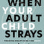 When Your Adult Child Strays: Trading Heartache for Hope
