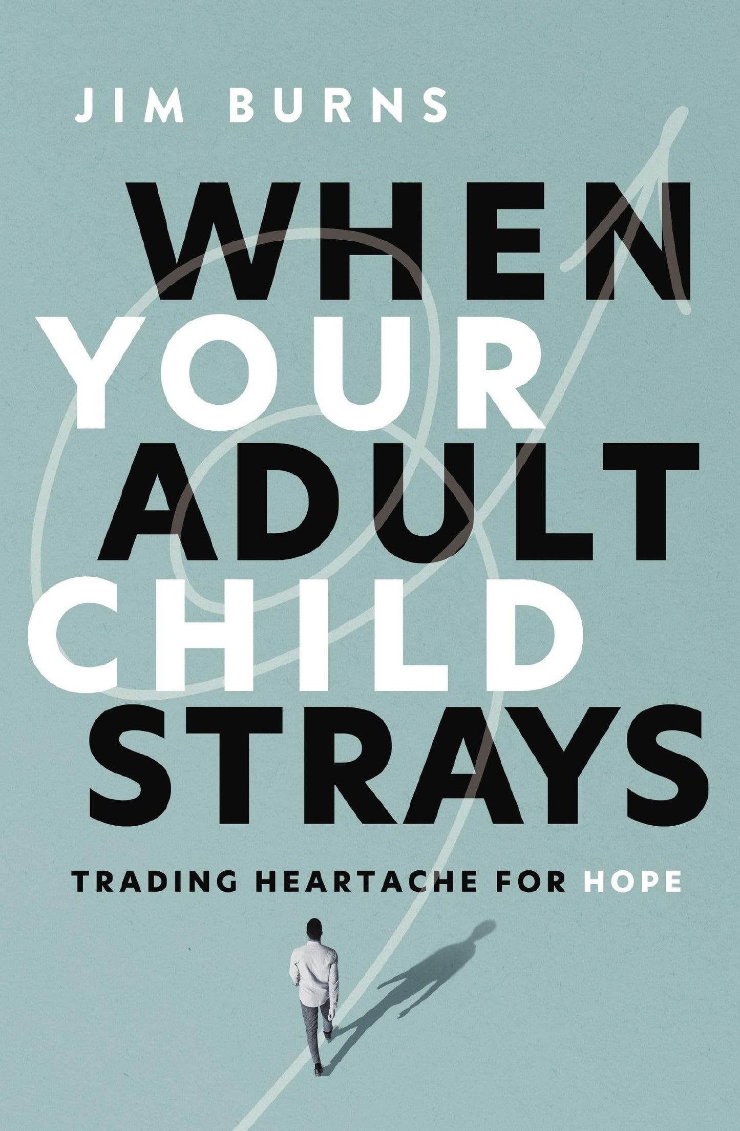 When Your Adult Child Strays: Trading Heartache for Hope