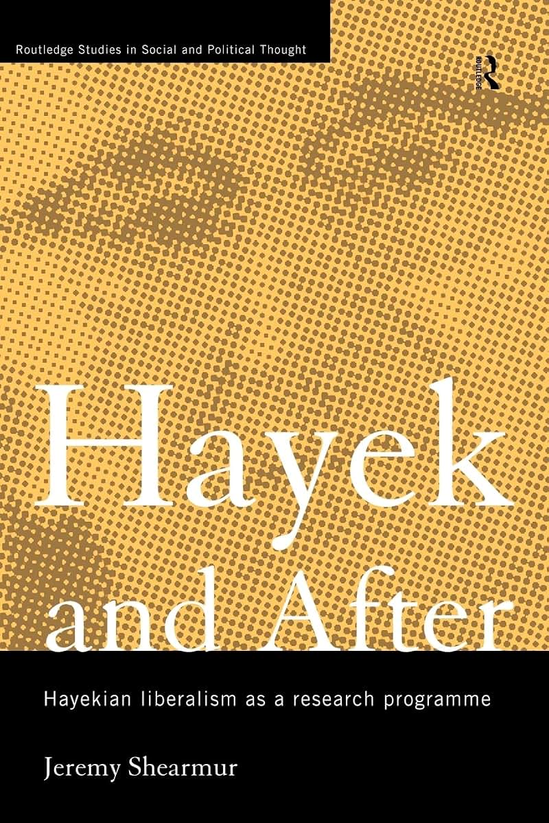 Hayek and After: Hayekian Liberalism as a Research Programme (Routledge Studies in Social and Political Thought)