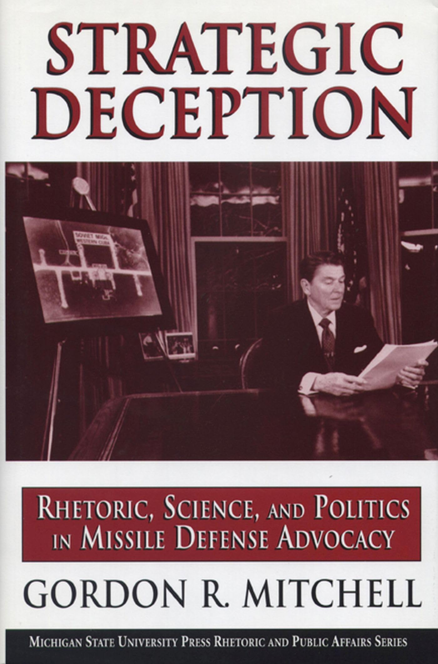 Strategic Deception: Rhetoric, Science, and Politics in Missile Defense Advocacy (Rhetoric & Public Affairs)