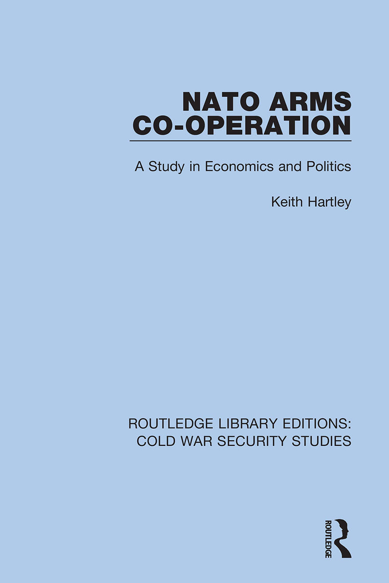 NATO Arms Co-operation: A Study in Economics and Politics (Routledge Library Editions: Cold War Security Studies)