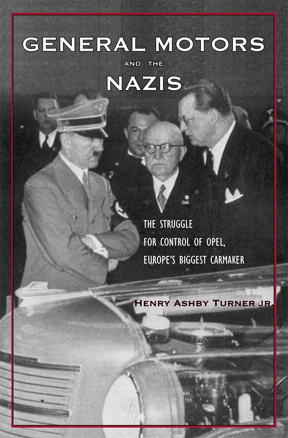 General Motors and the Nazis: The Struggle for Control of Opel, Europes Biggest Carmaker