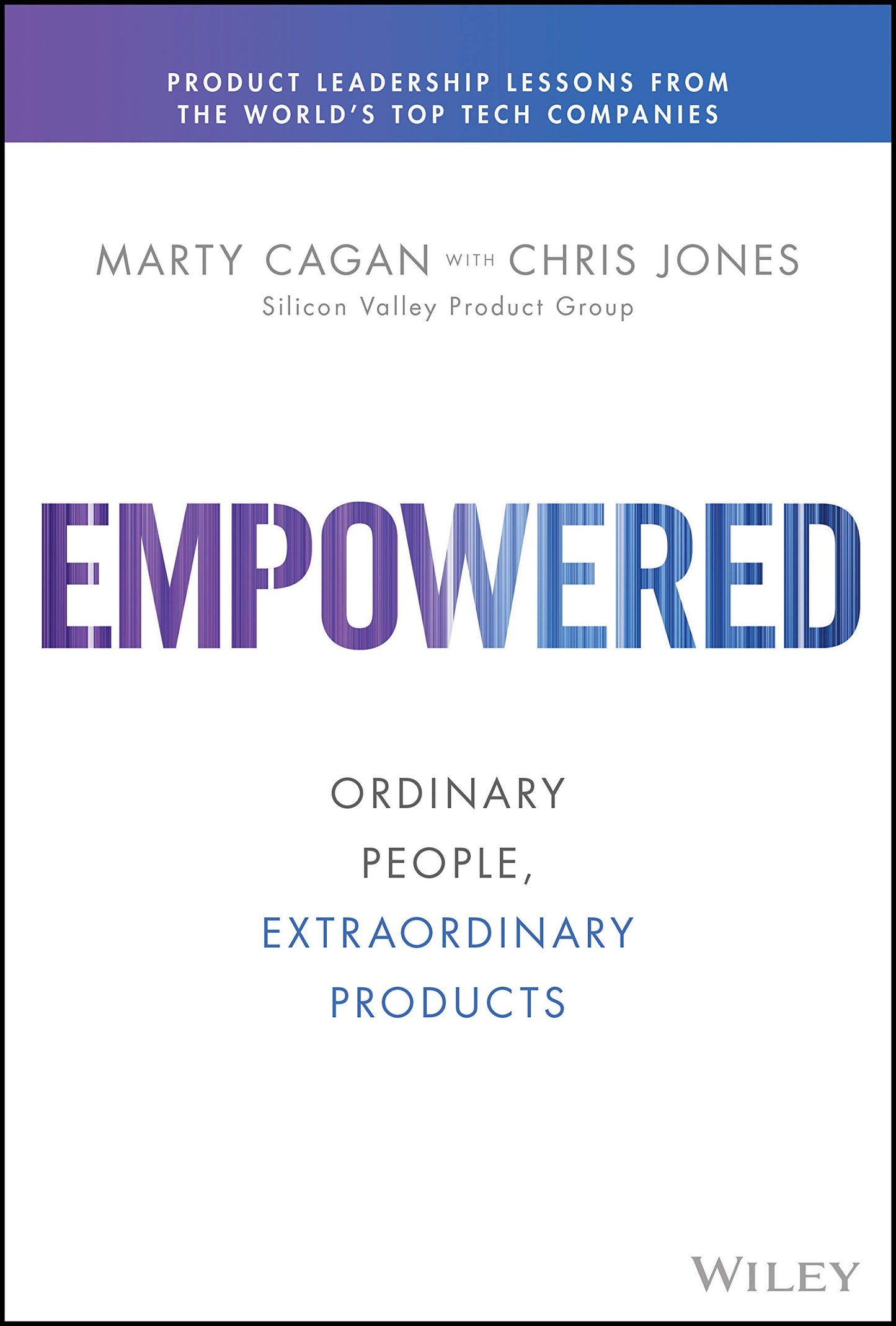 Empowered: Ordinary People, Extraordinary Products (Silicon Valley Product Group)