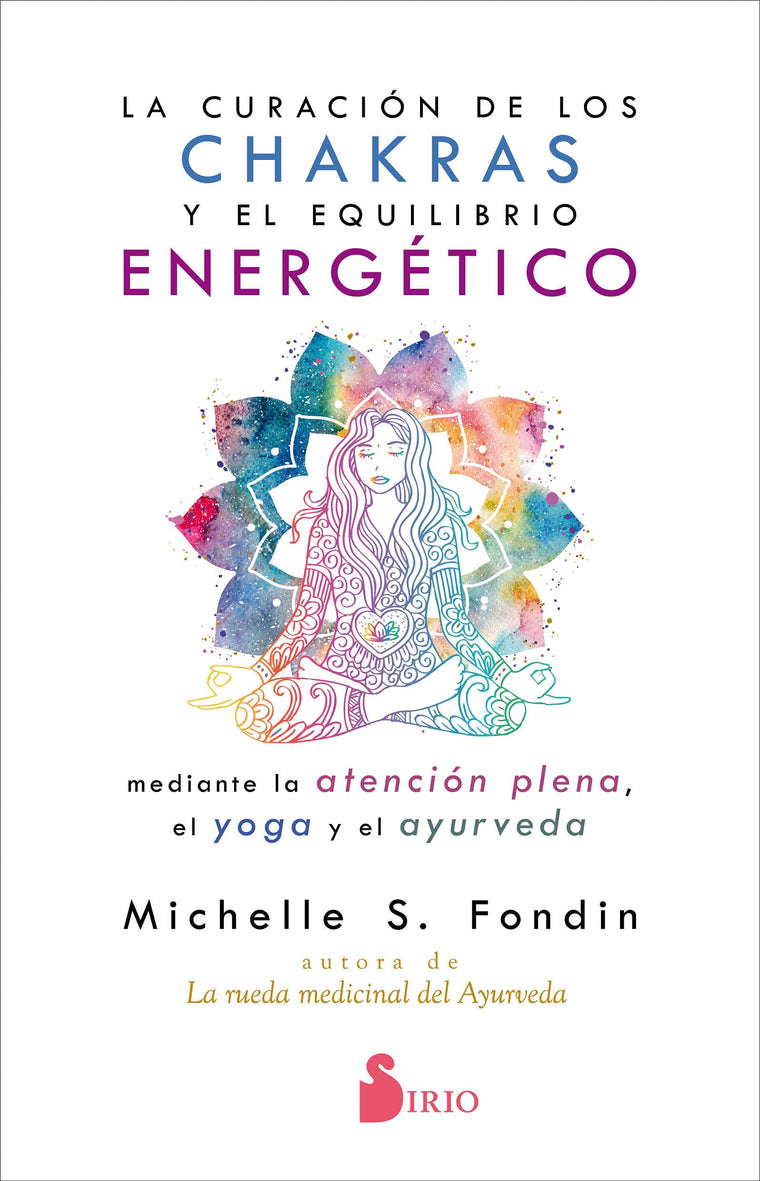 La curación de los chakras y el equilibrio energético mediante la atención plena, el yoga y el ayurveda (Spanish Edition)