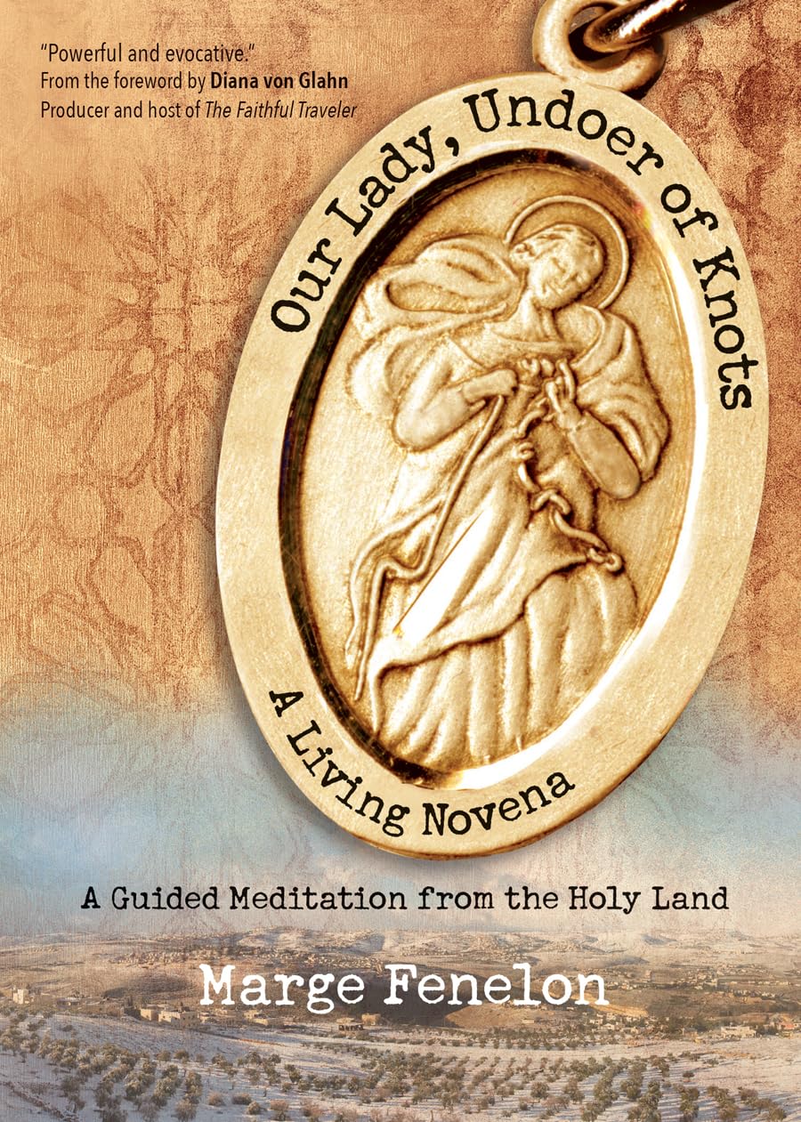 Our Lady, Undoer of Knots: A Living Novena  A Guided Meditation from the Holy Land
