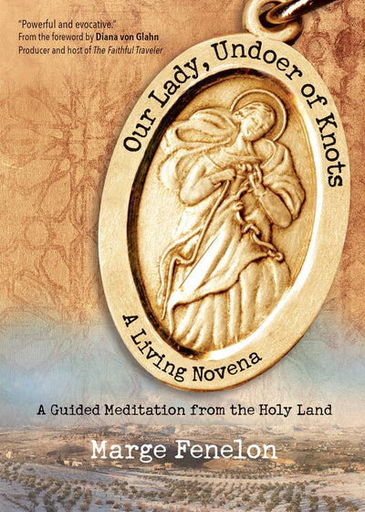 Our Lady, Undoer of Knots: A Living Novena  A Guided Meditation from the Holy Land