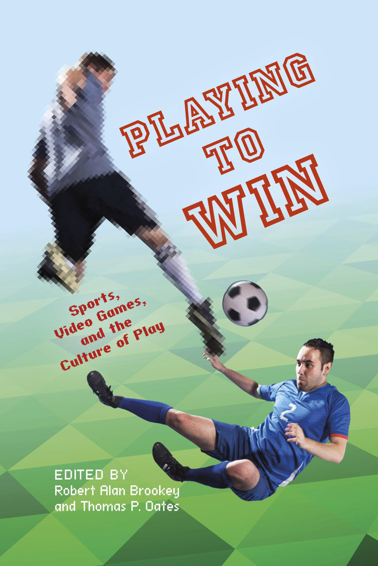 Playing to Win: Sports, Video Games, and the Culture of Play (Digital Game Studies)