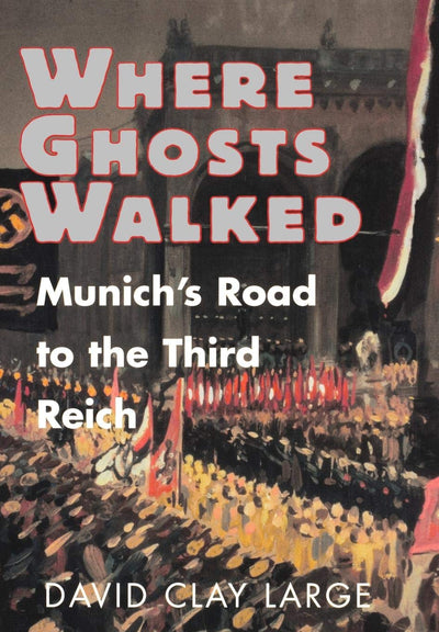 Where Ghosts Walked: Munich's Road to the Third Reich
