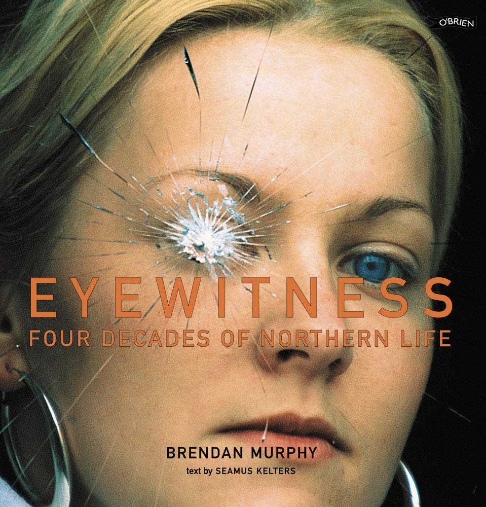 Eyewitness: Four Decades of Northern Life by Brendan Murphy