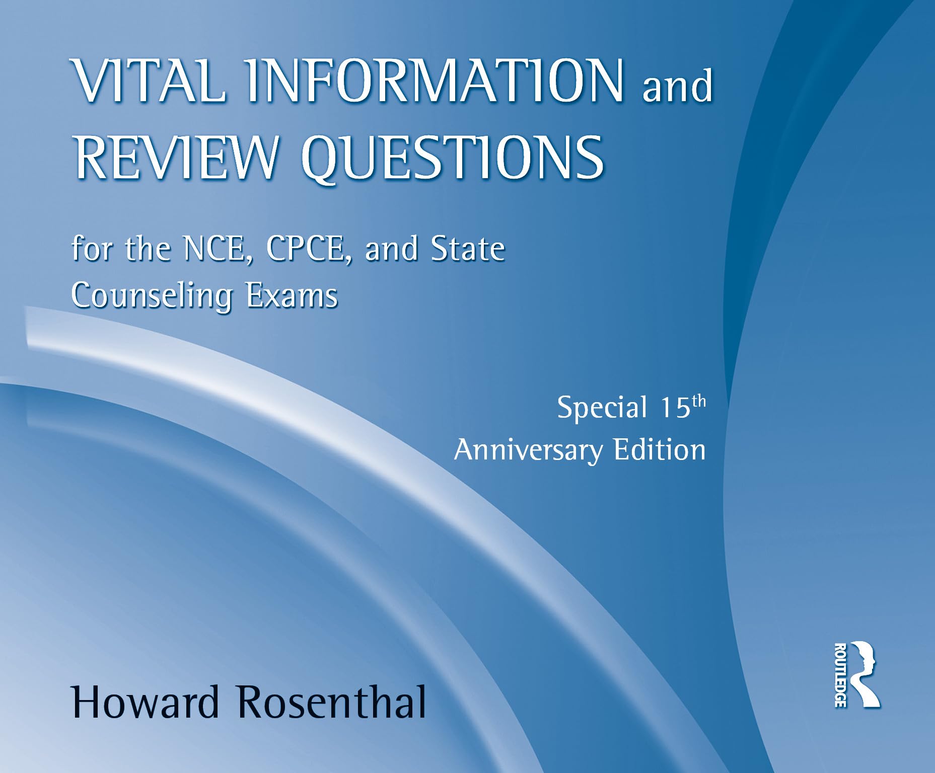 Vital Information and Review Questions for the NCE, CPCE and State Counseling Exams: Special 15th Anniversary Edition
