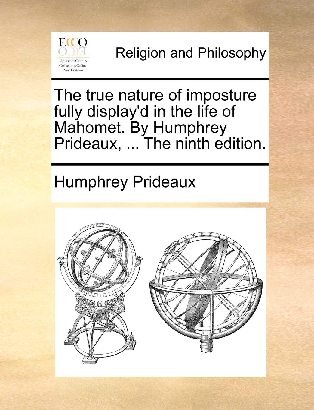 The True Nature of Imposture Fully Display'd in the Life of Mahomet. by Humphrey Prideaux, ... the Ninth Edition.