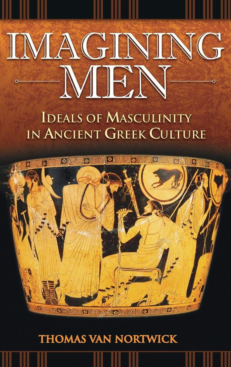 Imagining Men: Ideals of Masculinity in Ancient Greek Culture (Praeger Series on the Ancient World)