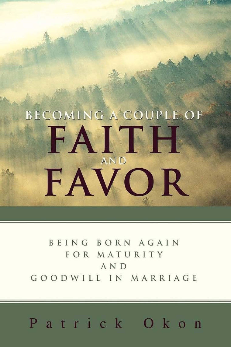 Becoming a Couple of Faith and Favor: Being Born Again for Maturity and Goodwill in Marriage