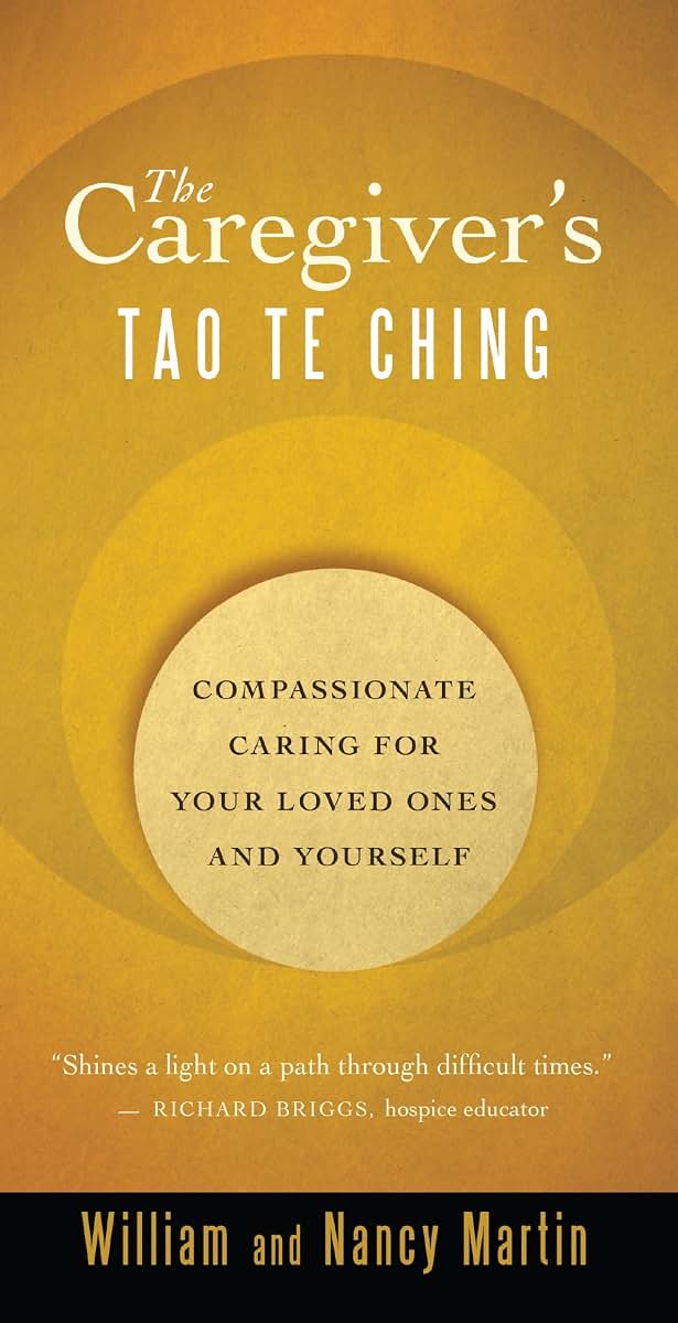 The Caregiver's Tao Te Ching: Compassionate Caring for Your Loved Ones and Yourself