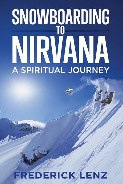 Snowboarding to Nirvana: A Spiritual Journey (Surfing the Himalayas)
