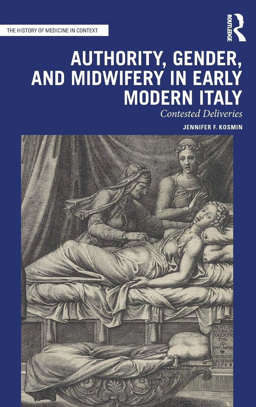 Authority, Gender, and Midwifery in Early Modern Italy: Contested Deliveries (The History of Medicine in Context)