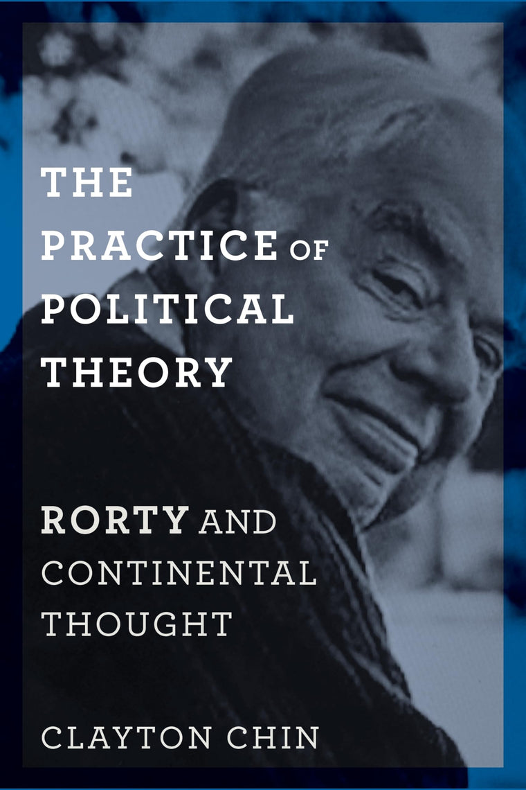 The Practice of Political Theory: Rorty and Continental Thought (New Directions in Critical Theory, 60)