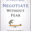 Negotiate Without Fear: Strategies and Tools to Maximize Your Outcomes