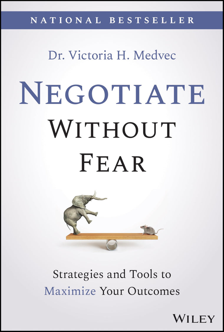 Negotiate Without Fear: Strategies and Tools to Maximize Your Outcomes