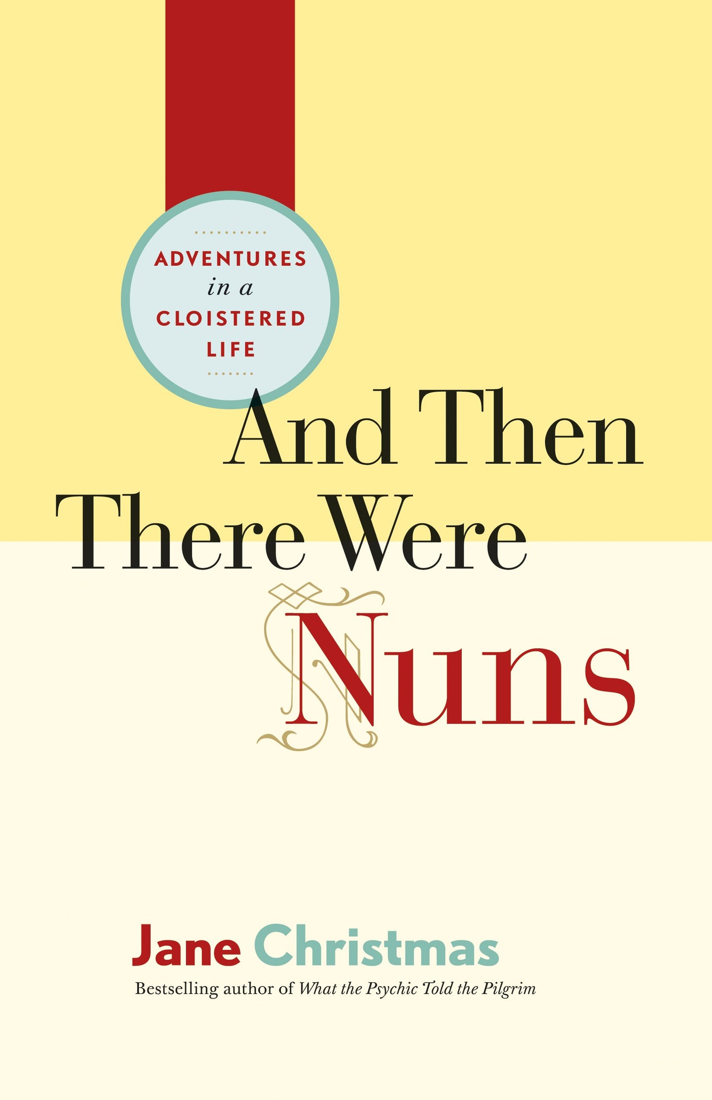 And Then There Were Nuns: Adventures in a Cloistered Life