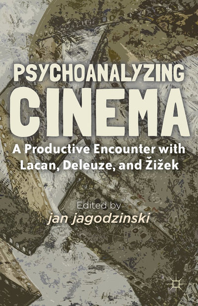 Psychoanalyzing Cinema: A Productive Encounter with Lacan, Deleuze, and iek