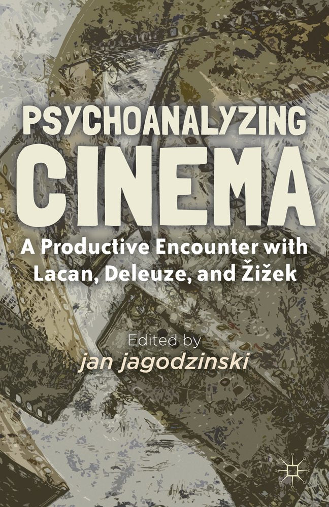 Psychoanalyzing Cinema: A Productive Encounter with Lacan, Deleuze, and iek