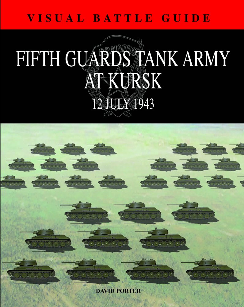 FIFTH GUARDS TANK ARMY AT KURSK: 12 July 1943 (Visual Battle Guide)
