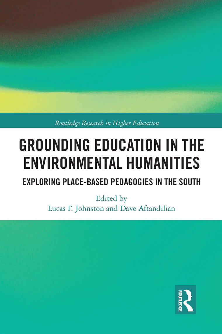 Grounding Education in Environmental Humanities: Exploring Place-Based Pedagogies in the South (Routledge Research in Higher Education)