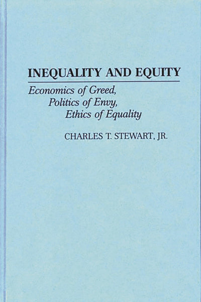 Inequality and Equity: Economics of Greed, Politics of Envy, Ethics of Equality (Contributions in Economics and Economic History)
