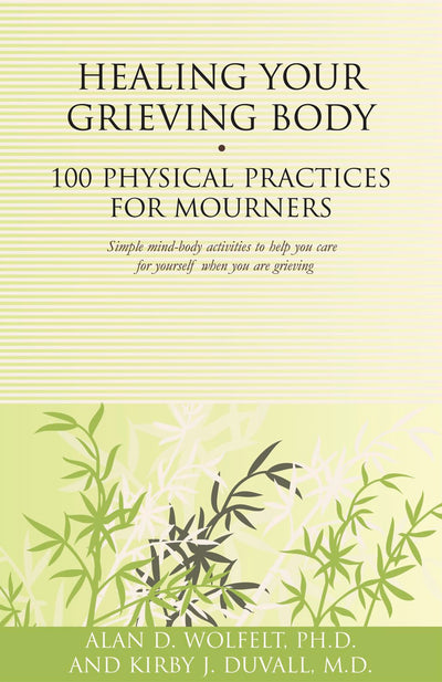 Healing Your Grieving Body: 100 Physical Practices for Mourners (Healing Your Grieving Heart series)