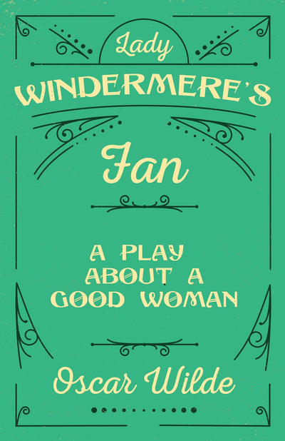 Lady Windermere's Fan: A Play About a Good Woman
