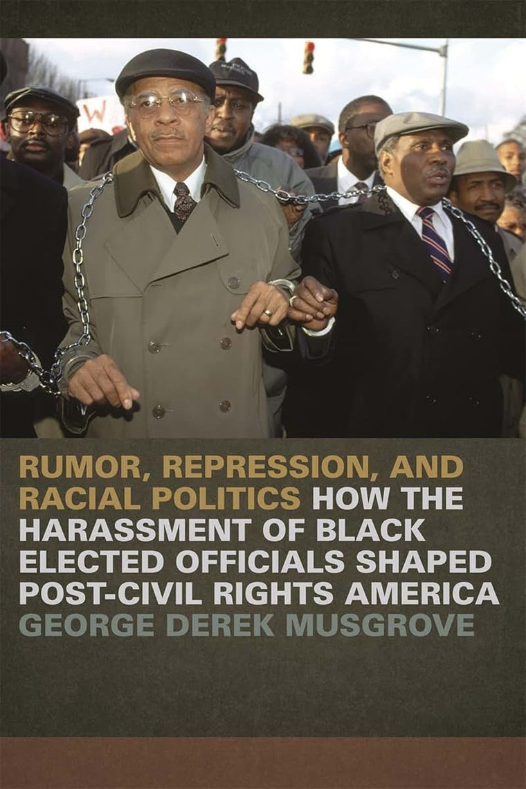 Rumor, Repression, and Racial Politics: How the Harassment of Black Elected Officials Shaped Post-Civil Rights America (Since 1970: Histories of Contemporary America Ser.)