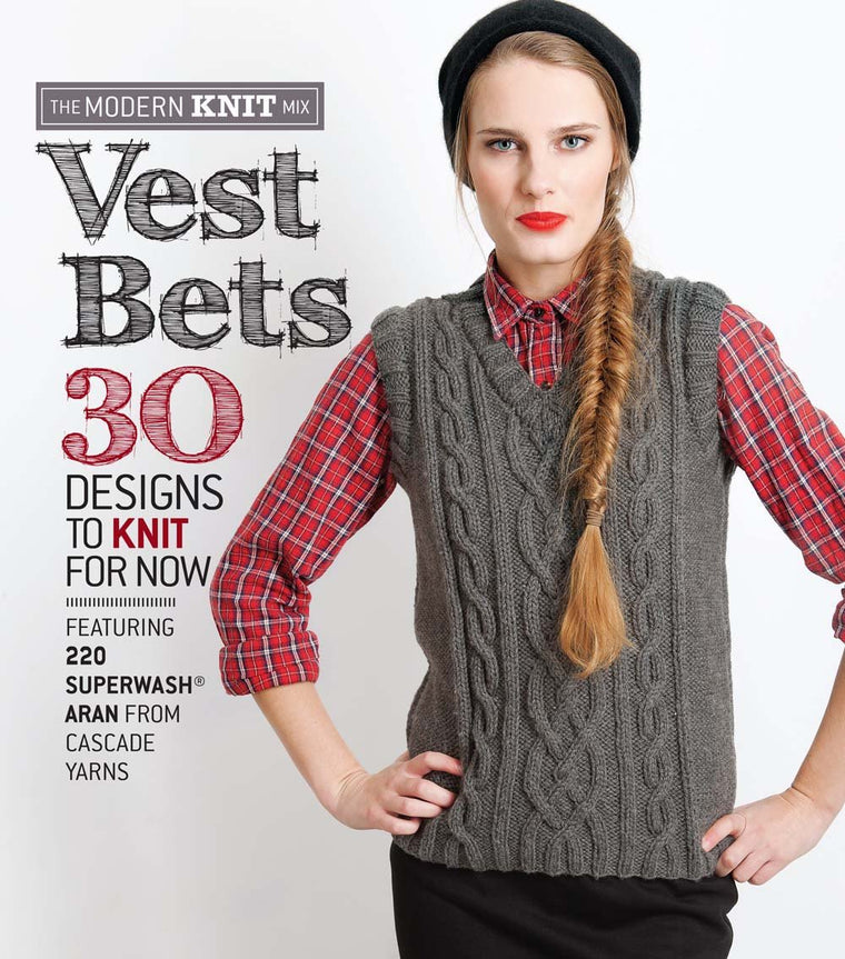 Vest Bets: 30 Designs to Knit for Now Featuring 220 Superwash Aran from Cascade Yarns (The Modern Knit Mix)