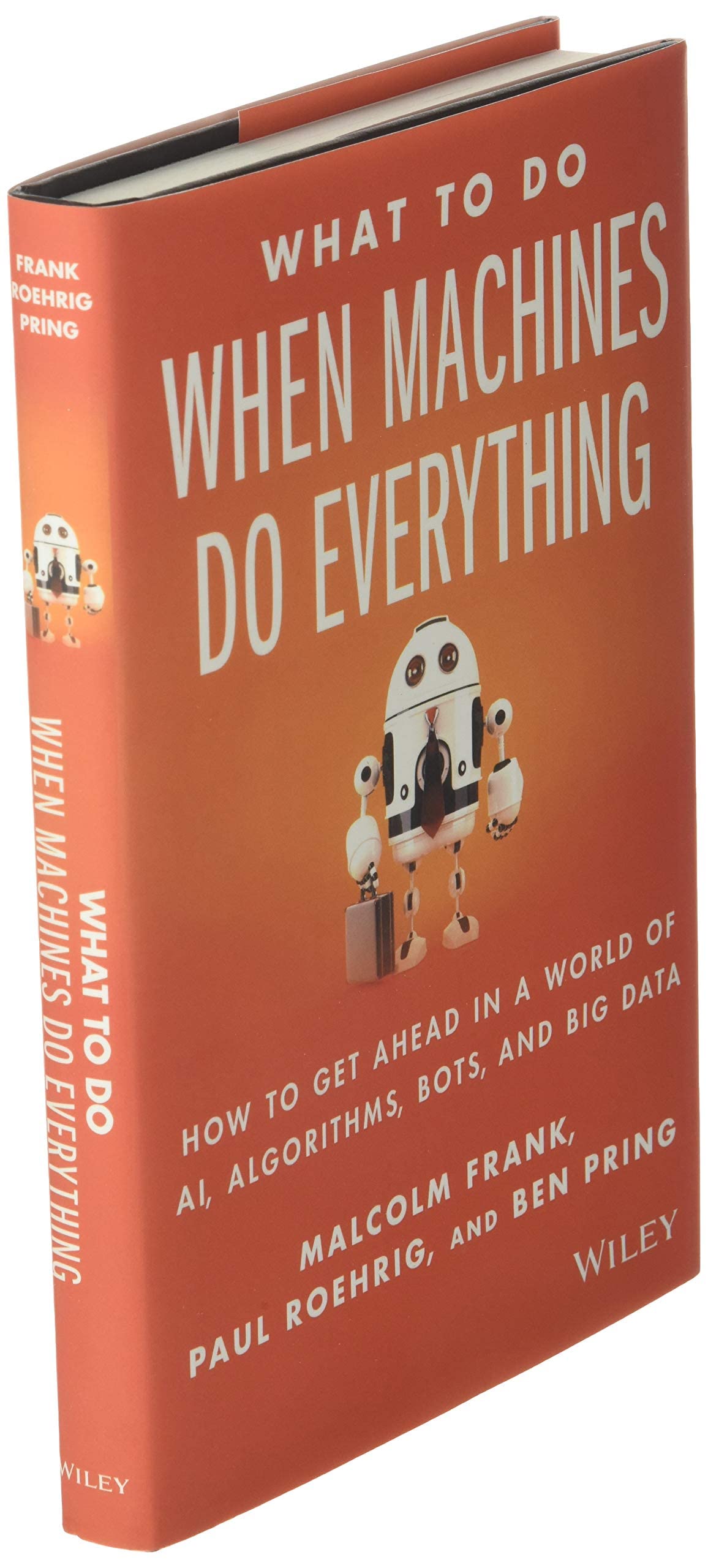 What To Do When Machines Do Everything: How to Get Ahead in a World of AI, Algorithms, Bots, and Big Data