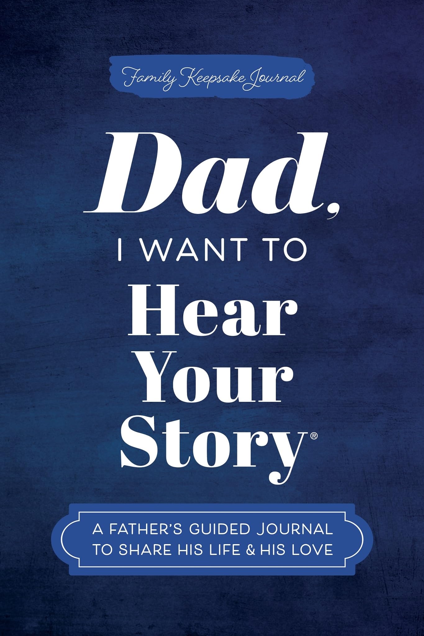 Dad, I Want to Hear Your Story: A Father's Guided Journal to Share His Life & His Love (Hear Your Story Books)
