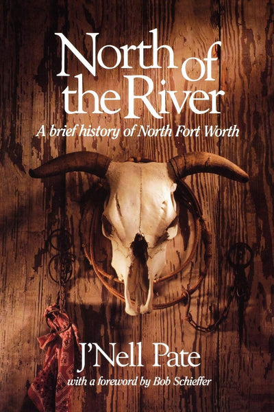 North Of The River: A Brief History of North Fort Worth (Chisholm Trail) (Volume 11)