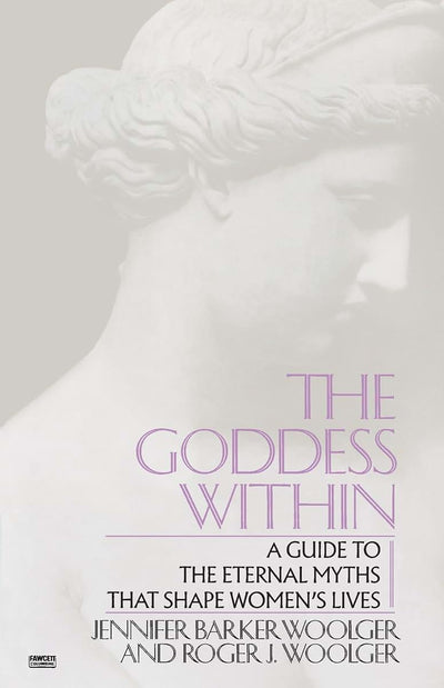 Goddess Within: A Guide to the Eternal Myths that Shape Women's Lives