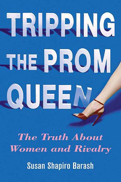 Tripping the Prom Queen: The Truth About Women and Rivalry