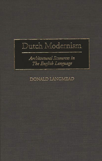 Dutch Modernism: Architectural Resources in the English Language (Art Reference Collection)