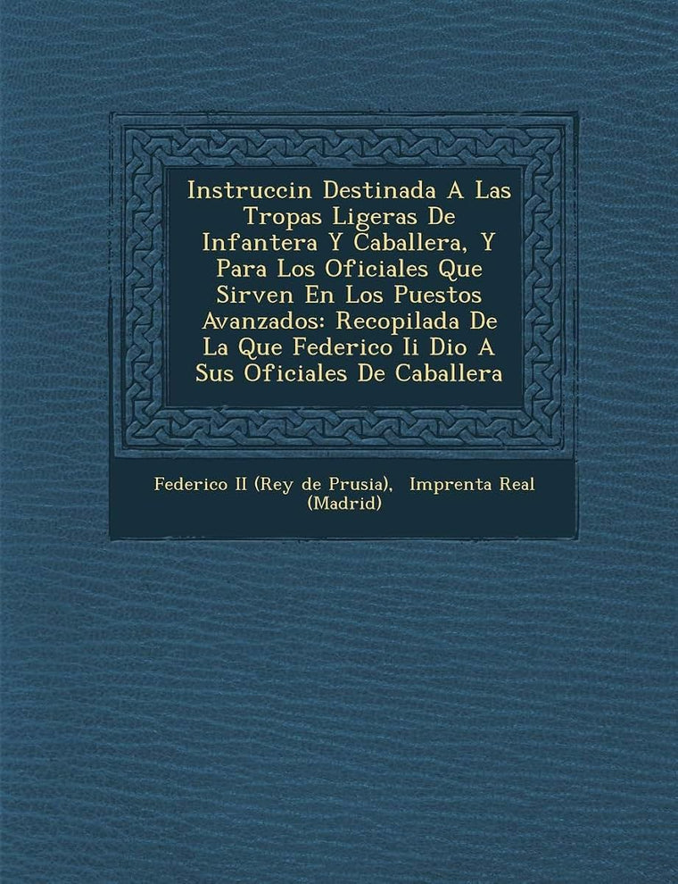 Instrucci N Destinada a Las Tropas Ligeras de Infanter A Y Caballer A, y Para Los Oficiales Que Sirven En Los Puestos Avanzados: Recopilada de La Que (Spanish Edition)