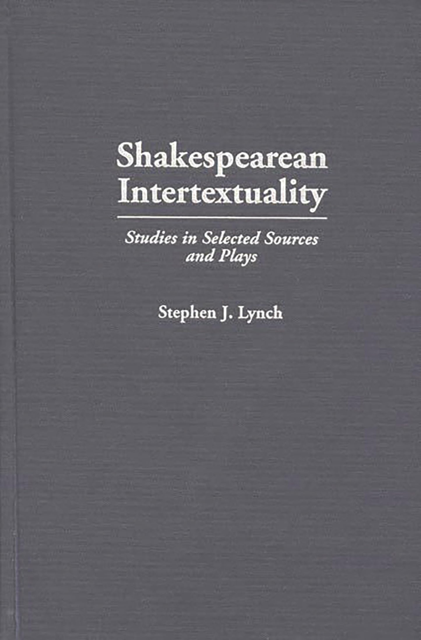 Shakespearean Intertextuality: Studies in Selected Sources and Plays (Contributions in Drama and Theatre Studies)