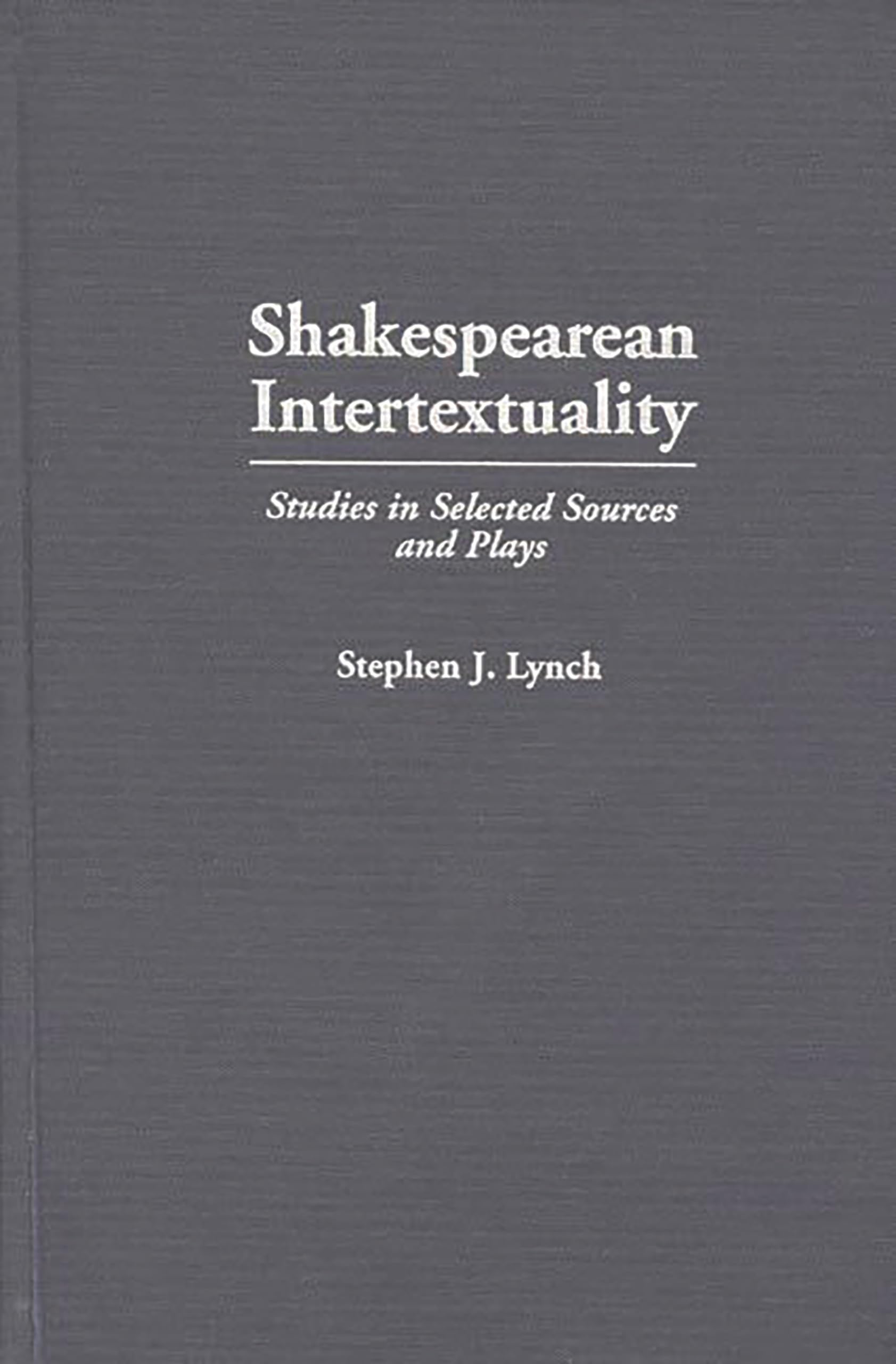 Shakespearean Intertextuality: Studies in Selected Sources and Plays (Contributions in Drama and Theatre Studies)