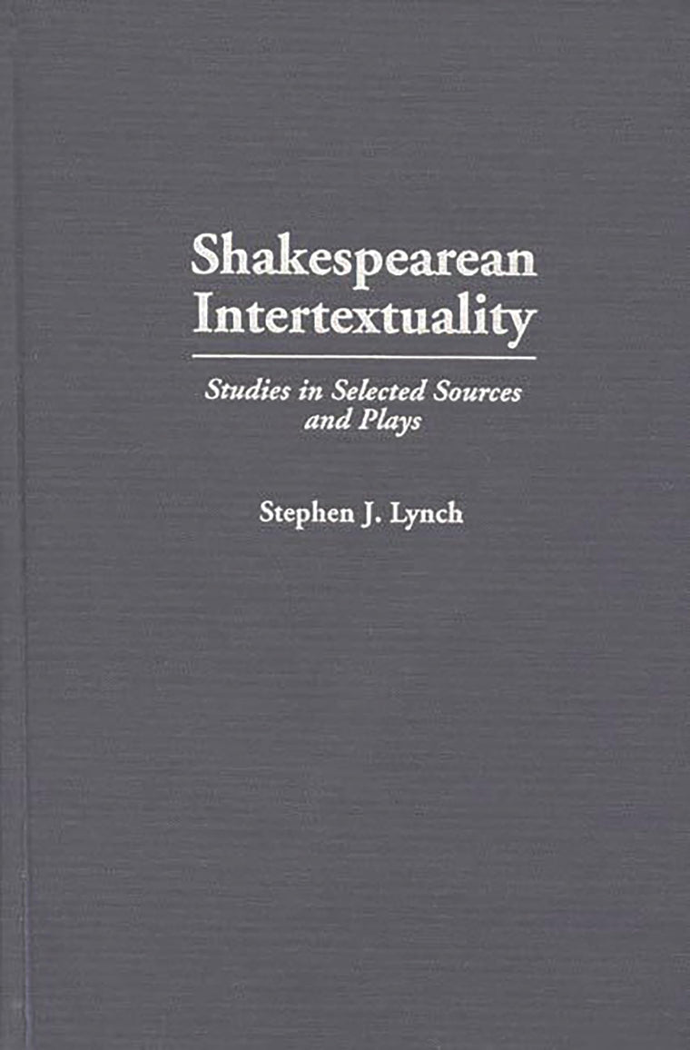 Shakespearean Intertextuality: Studies in Selected Sources and Plays (Contributions in Drama and Theatre Studies)