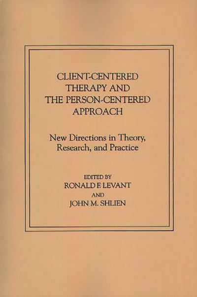Client-Centered Therapy and the Person-Centered Approach: New Directions in Theory, Research, and Practice